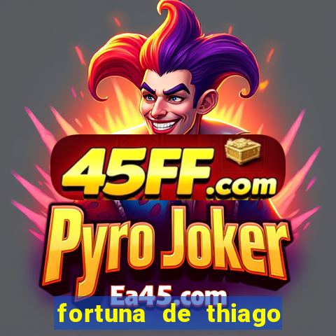 fortuna de thiago finch 2024